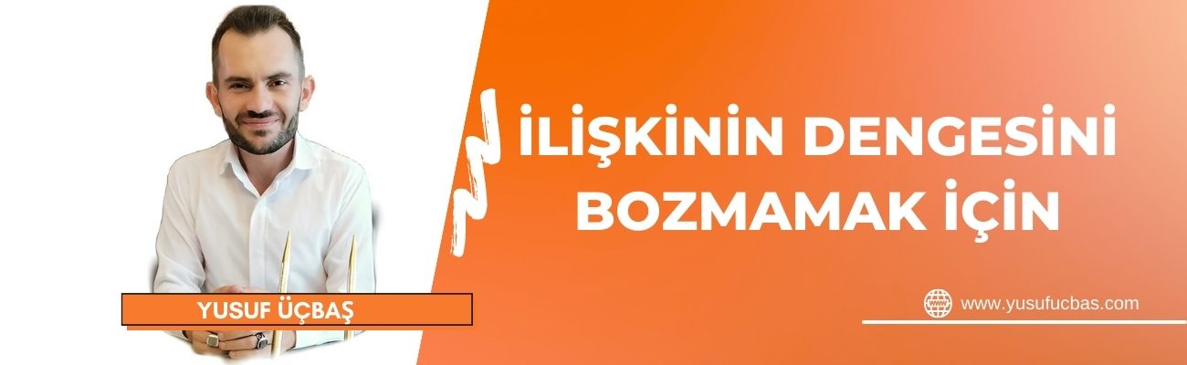 İLİŞKİNİN DENGESİNİ BOZMAMAK İÇİN