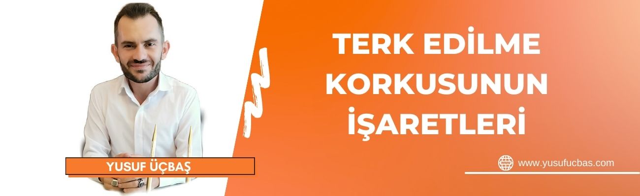 TERK EDİLME KORKUSUNUN İŞARETLERİ