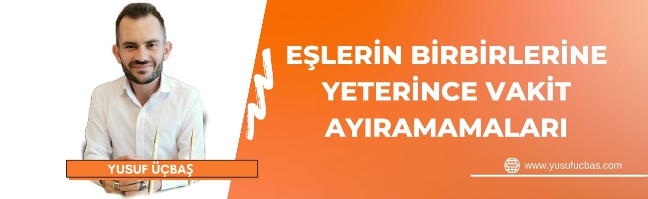EŞLERİN BİRBİRLERİNE YETERİNCE VAKİT AYIRAMAMALARI