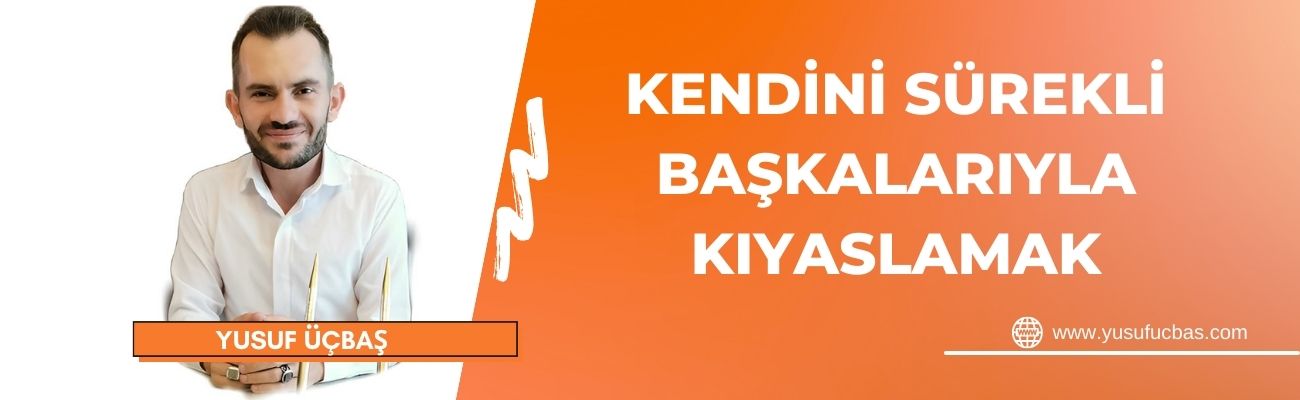 KENDİNİ SÜREKLİ BAŞKALARIYLA KIYASLAMAK