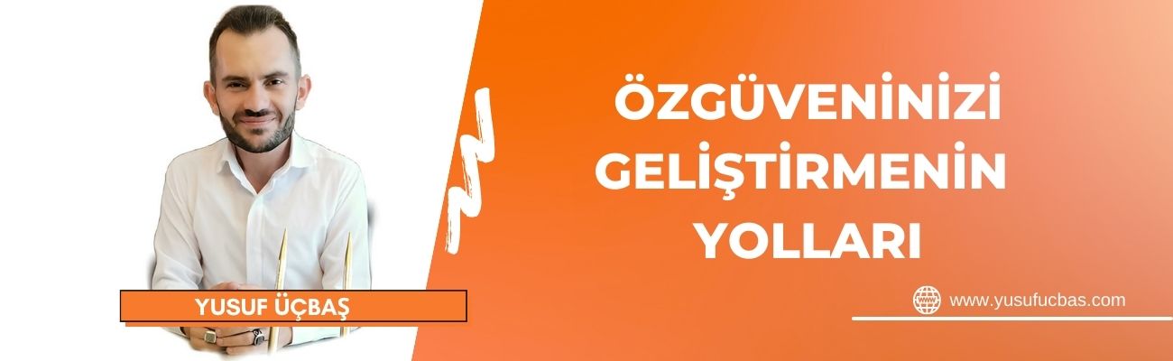ÖZGÜVENİNİZİ GELİŞTİRMENİN YOLLARI