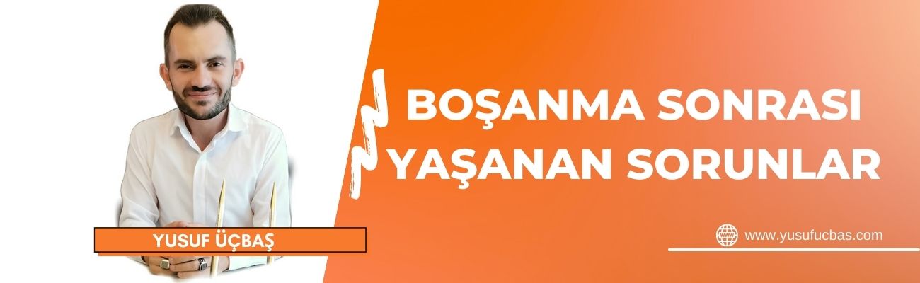 BOŞANMA SONRASI YAŞANAN SORUNLAR