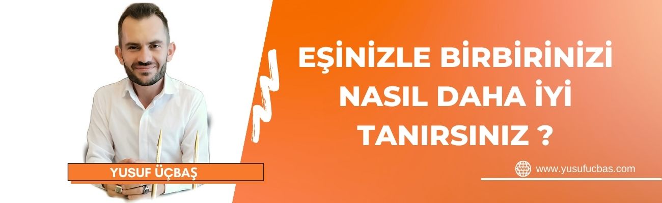 EŞİNİZLE BİRBİRİNİZİ NASIL DAHA İYİ TANIRSINIZ ?