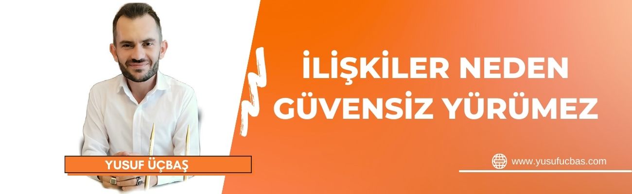 İLİŞKİLER NEDEN GÜVENSİZ YÜRÜMEZ