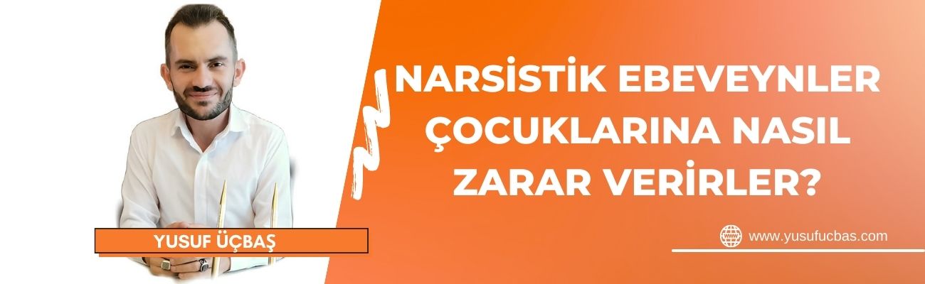 NARSİSTİK EBEVEYNLER ÇOCUKLARINA NASIL ZARAR VERİRLER ?